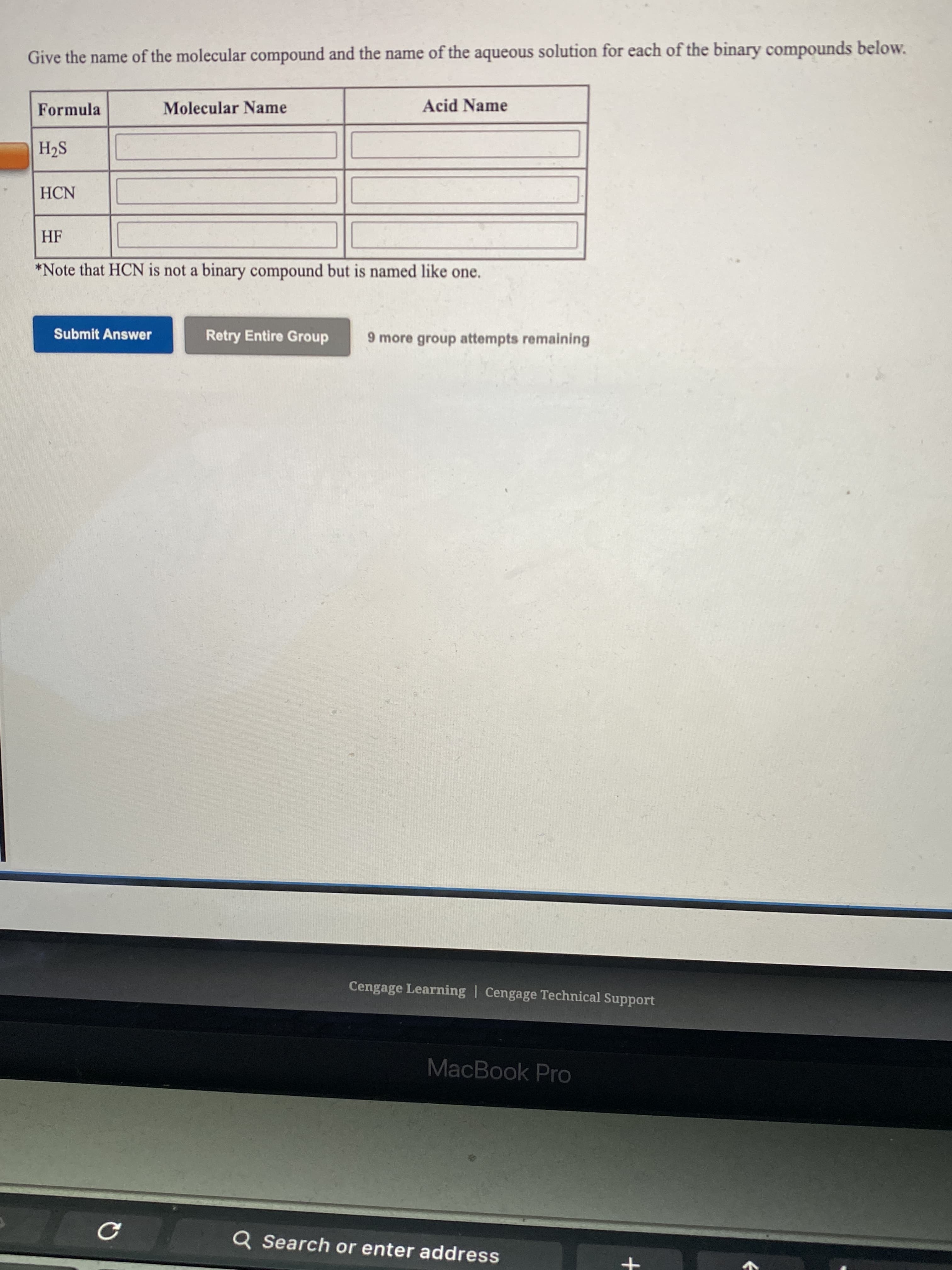 Give the name of the molecular compound and the name of the aqueous solution for each of the binary compounds below.
Formula
Molecular Name
Acid Name
H2S
HCN
HF
*Note that HCN is not a binary compound but is named like one.
