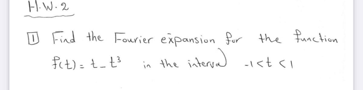 H.W. 2
D Find the Fourier expansion for the Function
interyad -st <I
fct) = t- t³
in the
%3D
