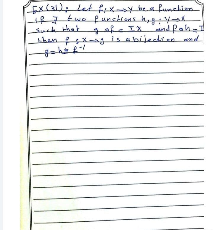 Ex(3): Letfxxbe a fuuaction
th7kwo functions hgY
such that
then f;x yis abijection and
gof-IX
and foh=
