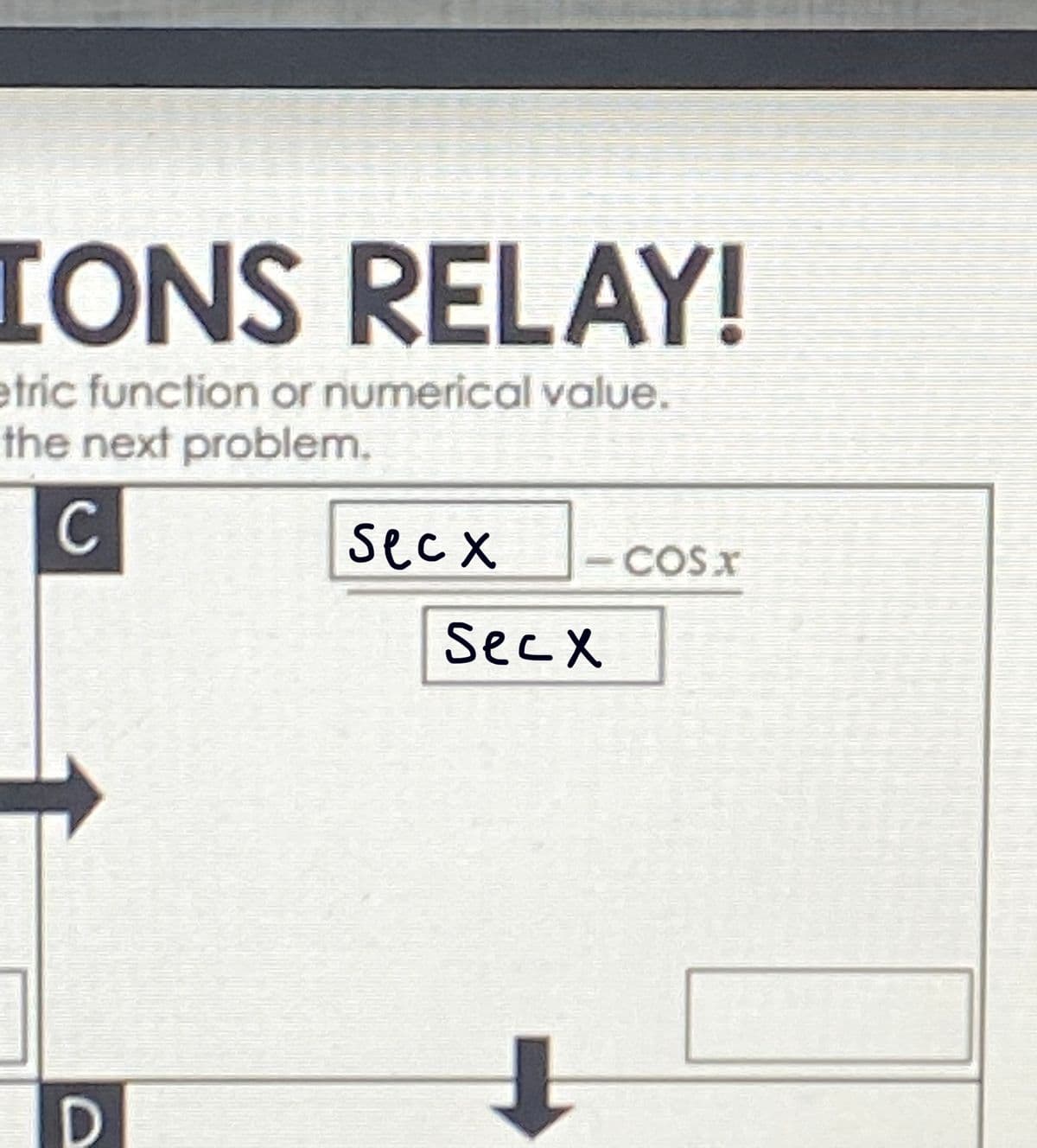 IONS RELAY!
etric function or numerical value.
the next problem.
C
secx
COSX
SecX
