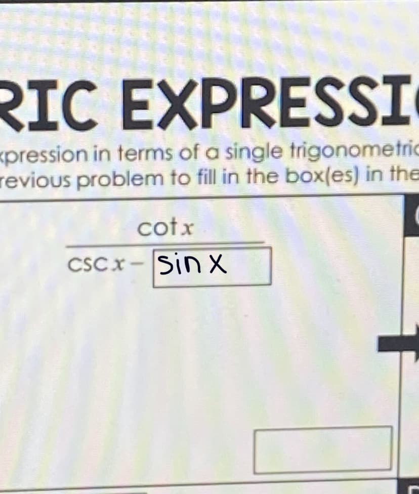 RIC EXPRESSI
xpression in terms of a single trigonometric
revious problem to fill in the box(es) in the
cotx
CSCX-Sin X
