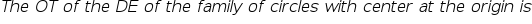 The OT of the DE of the family of circles with center at the origin is
