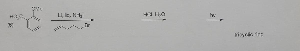 HO₂C
(6)
OMe
Li, liq. NH3;
HCI, H₂O
hv
Br
tricyclic ring