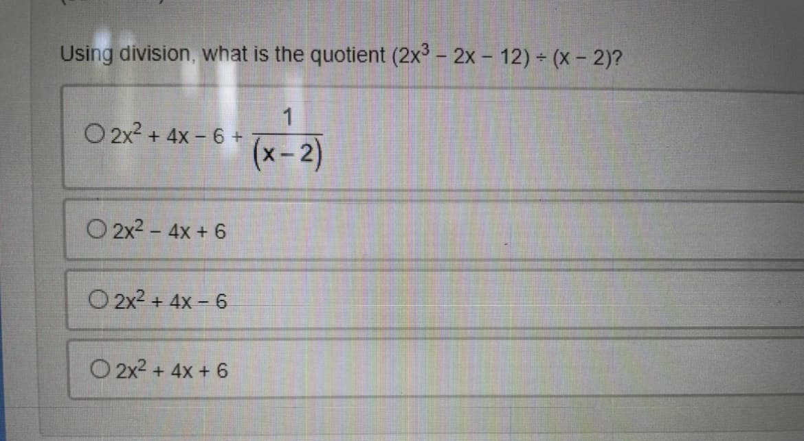 Using division, what is the quotient (2x - 2x- 12) (x - 2)?
1
O 2x2 + 4x – 6 +
(x-2)
O 2x2 - 4x + 6
O 2x2 + 4x - 6
O 2x2 + 4x + 6
