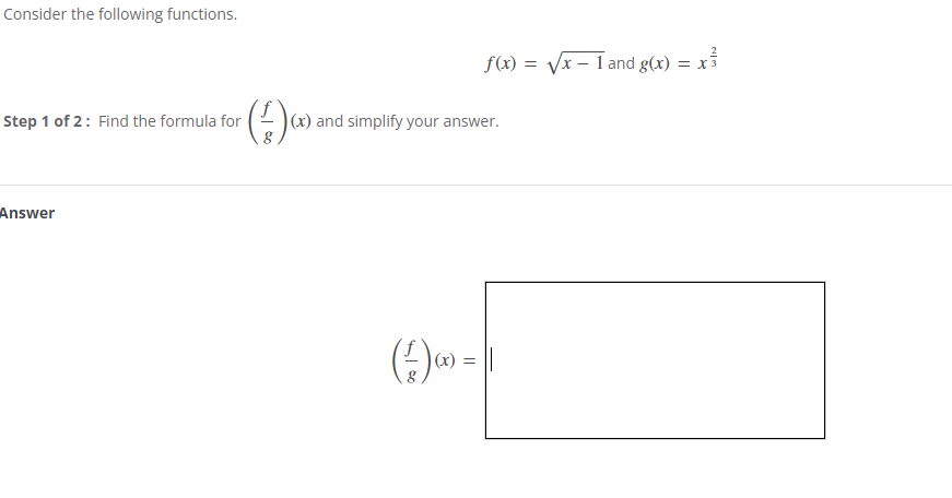 Consider the following functions.
Step 1 of 2: Find the formula for
Answer
(1) (1)
(x) and simplify your answer.
(1)(x)
f(x)=√x - 1 and g(x) = x3
(x) =