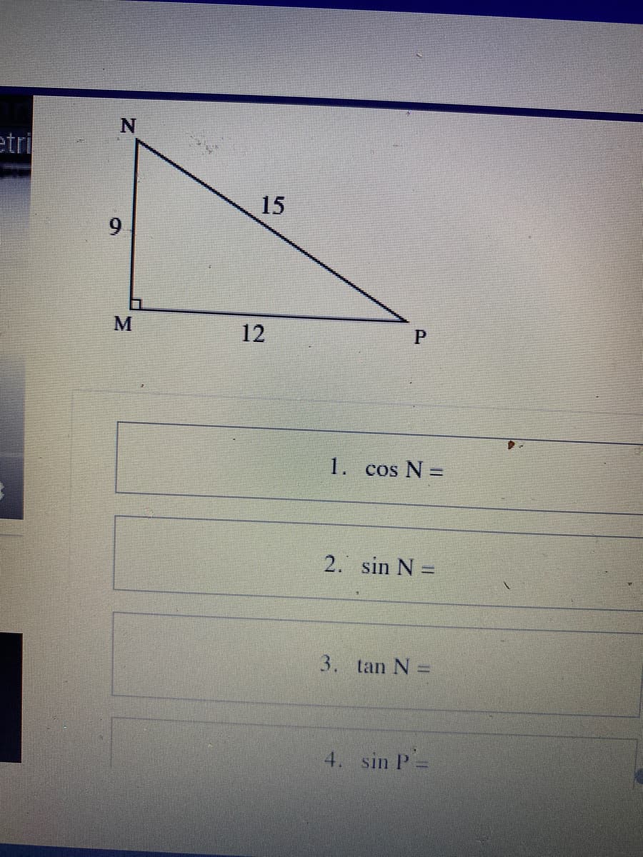 N.
etri
15
9.
P.
1. cos N =
2. sin N =
%D
3. tan N =
4. sin P-
12
