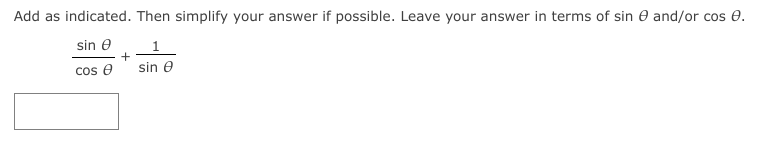 Add as indicated. Then simplify your answer if possible. Leave your answer in terms of sin e and/or cos e.
sin e
+
cos e
sin e
