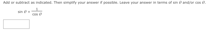 Add or subtract as indicated. Then simplify your answer if possible. Leave your answer in terms of sin e and/or cos e.
sin e +
cos e
