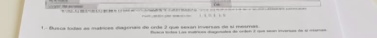 CABLES
1.- Busca todas as matrices diagonais de orde 2 que sexan inversas de si mesmas.
Busca todas Las matrices diagonales de orden 2 que sean inversas de si mismas