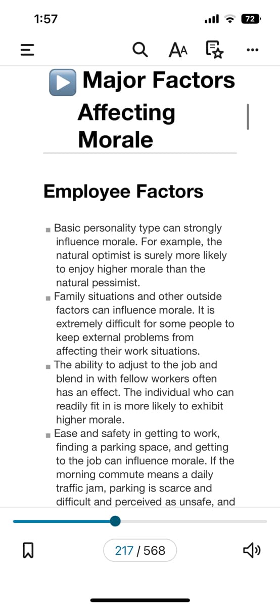 ### Major Factors Affecting Morale

#### Employee Factors

- **Basic personality type can strongly influence morale.** For example, the natural optimist is surely more likely to enjoy higher morale than the natural pessimist.
  
- **Family situations and other outside factors can influence morale.** It is extremely difficult for some people to keep external problems from affecting their work situations.
  
- **The ability to adjust to the job and blend in with fellow workers often has an effect.** The individual who can readily fit in is more likely to exhibit higher morale.
  
- **Ease and safety in getting to work, finding a parking space, and getting to the job can influence morale.** If the morning commute means a daily traffic jam, parking is scarce and difficult and perceived as unsafe...

(Note: The text cuts off here and might be followed by additional points or explanations.)