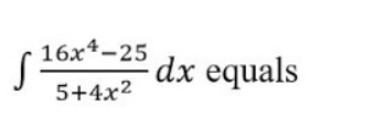 16x4-25
dx equals
5+4x2
