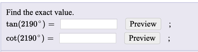 Find the exact value.
tan(2190°)
Preview
cot(2190°) =
Preview
