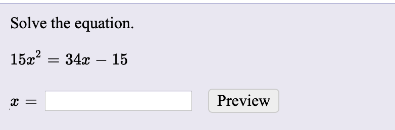 Solve the equation.
15x?
34x – 15
Preview
