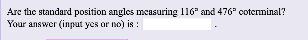 Are the standard position angles measuring 116° and 476° coterminal?
Your answer (input yes or no) is :
