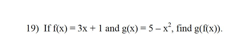 19) If f(x) = 3x + 1 and g(x) = 5 – x°, find g(f(x)).
