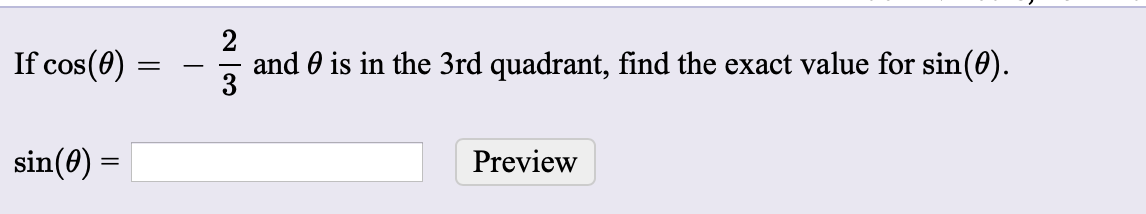 If cos(0)
2
and 0 is in the 3rd quadrant, find the exact value for sin(0).
3
sin(0) =
Preview
