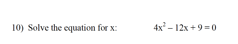 10) Solve the equation for x:
4x – 12x + 9 = 0
