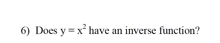 6) Does y = x have an inverse function?
