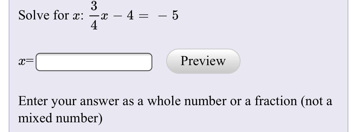 4 = - 5
Solve for x:
4
Preview
Enter your answer as a whole number or a fraction (not a
mixed number)
