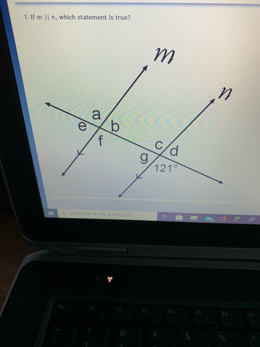 1. If m || n, which statement is true?
C/d
g
121°
ρ 검색하려면 여기에 입력하십시오.
Esc
F2
F3
F4
F5
F6
23
