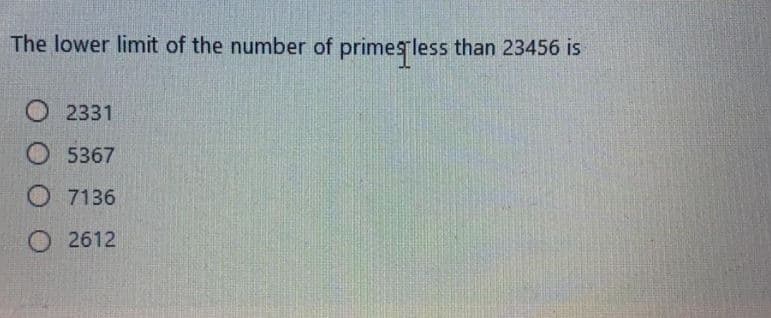 The lower limit of the number of primesless than 23456 is
О 2331
O 5367
O 7136
О 2612
