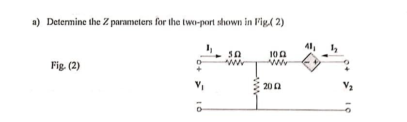 a) Determine the Z parameters for the two-port shown in Fig.(2)
Al
12
102
www
Fig. (2)
V,
20 2
V2
