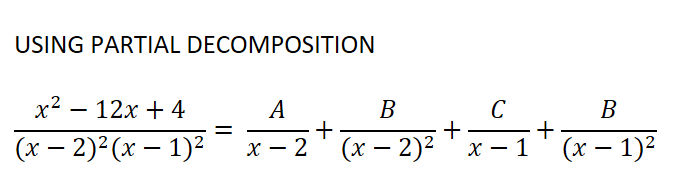 USING PARTIAL DECOMPOSITION
х2 —
12x + 4
A
+
х — 2 (х — 2)?
В
C
В
-
(х — 2)?(х — 1)?
х — 1
(х — 1)2
-
+
+
