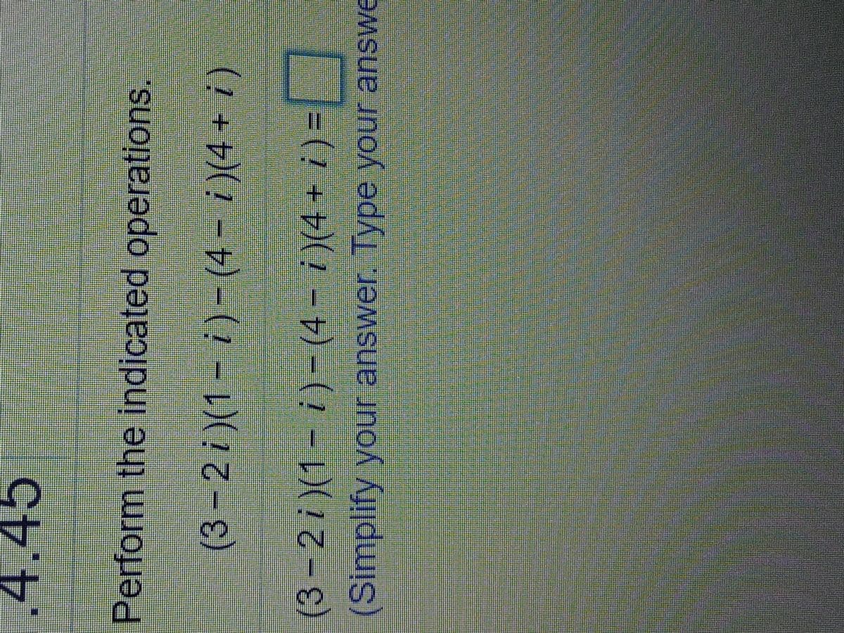 .4.45
Perform the indicated operations.
(3 –2 i )(1 - i ) - (4 - i )(4 + i )
(3 – 2 i )(1 – i ) - (4 – i )(4 + i ) =
(Simplify your answer. Type your answe
