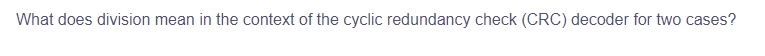 What does division mean in the context of the cyclic redundancy check (CRC) decoder for two cases?