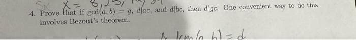 SM X = 8,
4. Prove that if ged(a, b) = g, dlac, and d/bc, then digc. One convenient way to do this
involves Bezout's theorem.
& km / h)=d