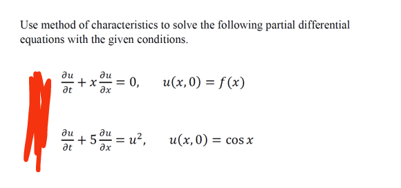 Use method of characteristics to solve the following partial differential
equations with the given conditions.
du ди
at
+x. = 0,
əx
u(x,0) = f(x)
+5=u², u(x,0) = cos x