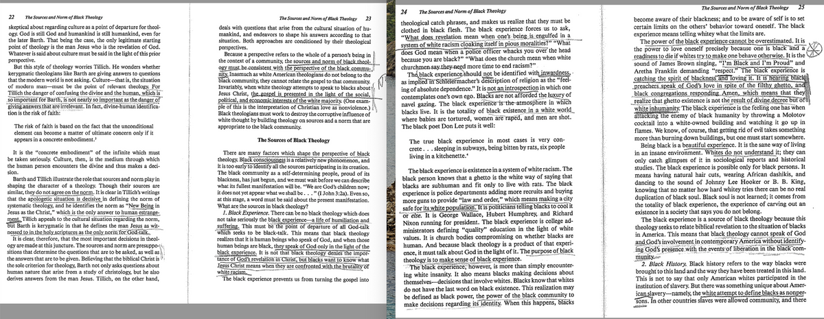 22
The Sources and Norm of Black Theology
skeptical about regarding culture as a point of departure for theol-
ogy. God is still God and humankind is still humankind, even for
the later Barth. That being the case, the only legitimate starting
point of theology is the man Jesus who is the revelation of God.
Whatever is said about culture must be said in the light of this prior
perspective.
But this style of theology worries Tillich. He wonders whether
kerygmatic theologians like Barth are giving answers to questions
that the modern world is not asking. Culture-that is, the situation
of modern man-must be the point of relevant theology. For
Tillich the danger of confusing the divine and the human, which is
so important for Barth, is not nearly so important as the danger of
giving answers that are irrelevant. In fact, divine-human identifica-
tion is the risk of faith:
The risk of faith is based on the fact that the unconditional
element can become a matter of ultimate concern only if it
appears in a concrete embodiment."
It is the "concrete embodiment" of the infinite which must
be taken seriously. Culture, then, is the medium through which
the human person encounters the divine and thus makes a deci-
sion.
Barth and Tillich illustrate the role that sources and norm play in
shaping the character of a theology. Though their sources are
similar, they do not agree on the norm. It is clear in Tillich's writings
that the apologetic situation is decisive in defining the norm of
systematic theology, and he identifies the norm as "New Being in
Jesus as the Christ," which is the only answer to human estrange-
ment. Tillich appeals to the cultural situation regarding the norm,
but Barth is kerygmatic in that he defines the man Jesus as wit-
nessed to in the holy scriptures as the only norm for God-talk..
It is clear, therefore, that the most important decisions in theol-
ogy are made at this juncture. The sources and norm are presuppo-
sitions that determine the questions that are to be asked, as well as
the answers that are to be given. Believing that the biblical Christ is
the sole criterion for theology, Barth not only asks questions about
human nature that arise from a study of christology, but he also
derives answers from the man Jesus. Tillich, on the other hand,
The Sources and Norm of Black Theology
23
deals with questions that arise from the cultural situation of hu-
mankind, and endeavors to shape his answers according to that
situation. Both approaches are conditioned by their theological
perspectives.
Because a perspective refers to the whole of a person's being in
the context of a community, the sources and norm of black.theol-
ogy must be consistent with the perspective of the black commu-
nity. Inasmuch as white American theologians do not belong to the
black community, they cannot relate the gospel to that community.
Invariably, when white theology attempts to speak to blacks about
Jesus Christ, the gospel is presented in the light of the social,
political, and economic interests of the white majority. (One exam-
ple of this is the interpretation of Christian love as nonviolence.)
Black theologians must work to destroy the corruptive influence of
white thought by building theology on sources and a norm that are
appropriate to the black community.
The Sources of Black Theology
There are many factors which shape the perspective of black
theology. Black consciousness is a relatively new phenomenon, and
it is too early to identify all the sources participating in its creation.
The black community as a self-determining people, proud of its
blackness, has just begun, and we must wait before we can describe
what its fullest manifestation will be. "We are God's children now;
it does not yet appear what we shall be..." (I John 3:2a). Even so,
at this stage, a word must be said about the present manifestation.
What are the sources in black theology?
1. Black Experience. There can be no black theology which does
not take seriously the black experience-a life of humiliation and
suffering. This must be the point of departure of all God-talk
which seeks to be black-talk. This means that black theology
realizes that it is human beings who speak of God, and when those
human beings are black, they speak of God only in the light of the
black experience. It is not that black theology denies the impor-
tance of God's revelation in Christ, but blacks want to know what
Jesus Christ means when they are confronted with the brutality of
white racism.
The black experience prevents us from turning the gospel into
24
The Sources and Norm of Black Theology
-
theological catch phrases, and makes us realize that they must be
clothed in black flesh. The black experience forces us to ask,
"What does revelation mean when one's being is engulfed in a
system of white racism cloaking itself in pious moralities?" "What
does God mean when a police officer whacks you over the head
because you are black?" "What does the church mean when white
churchmen say they need more time to end racism?".
The black experience should not be identified with inwardness,
as implied in Schleiermacher's description of religion as the "feel-
ing of absolute dependence." It is not an introspection in which one
contemplates one's own ego. Blacks are not afforded the luxury of
navel gazing. The black experience is the atmosphere in which
blacks live. It is the totality of black existence in a white world
where babies are tortured, women are raped, and men are shot.
The black poet Don Lee puts it well:
The true black experience in most cases is very con-
crete. . . sleeping in subways, being bitten by rats, six people
living in a kitchenette."
The black experience is existence in a system of white racism. The
black person knows that a ghetto is the white way of saying that
blacks are subhuman and fit only to live with rats. The black
experience is police departments adding more recruits and buying
more guns to provide “law and order," which means making a city
safe for its white population. It is politicians telling blacks to cool it
or else. It is George Wallace, Hubert Humphrey, and Richard
Nixon running for president. The black experience is college ad-
ministrators defining "quality" education in the light of white
values. It is church bodies compromising on whether blacks are
human. And because black theology is a product of that experi-
ence, it must talk about God in the light of it. The purpose of black
theology is to make sense of black experience.
The black experience, however, is more than simply encounter-
ing white insanity. It also means blacks making decisions about
themselves-decisions that involve whites. Blacks know that whites
do not have the last word on black existence. This realization may
be defined as black power, the power of the black community to
make decisions regarding its identity. When this happens, blacks
The Sources and Norm of Black Theology
25
become aware of their blackness; and to be aware of self is to set
certain limits on the others' behavior toward oneself. The black
experience means telling whitey what the limits are.
The power of the black experience cannot be overestimated. It is
the power to love oneself precisely because one is black and a
readiness to die if whites try to make one behave otherwise. It is the
sound of James Brown singing, "I'm Black and I'm Proud" and
Aretha Franklin demanding "respect." The black experience is
catching the spirit of blackness and loving it. It is hearing black
preachers speak of God's love in spite of the filthy ghetto, and
black congregations responding Amen, which means that they
realize that ghetto existence is not the result of divine decree but of
white inhumanity. The black experience is the feeling one has when
attacking the enemy of black humanity by throwing a Molotov
cocktail into a white-owned building and watching it go up in
flames. We know, of course, that getting rid of evil takes something
more than burning down buildings, but one must start somewhere.
Being black is a beautiful experience. It is the sane way of living
in an insane environment. Whites do not understand it; they can
only catch glimpses of it in sociological reports and historical
studies. The black experience is possible only for black persons. It
means having natural hair cuts, wearing African dashikis, and
dancing to the sound of Johnny Lee Hooker or B. B. King,
knowing that no matter how hard whitey tries there can be no real
duplication of black soul. Black soul is not learned; it comes from
the totality of black experience, the experience of carving out an
existence in a society that says you do not belong.
The black experience is a source of black theology because this
theology seeks to relate biblical revelation to the situation of blacks
in America. This means that black theology cannot speak of God
and God's involvement in contemporary America without identify-
ing God's presence with the events of liberation in the black com-
munity.
2. Black History. Black history refers to the way blacks were
brought to this land and the way they have been treated in this land.
This is not to say that only American whites participated in the
institution of slavery. But there was something unique about Amer-
ican slavery namely, the white attempt to define blacks as nonper-
sons. In other countries slaves were allowed community, and there