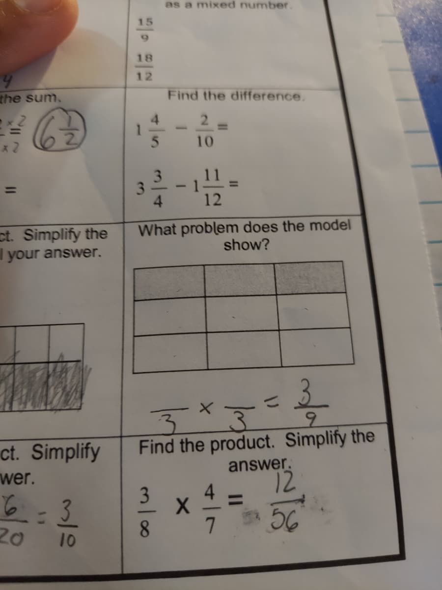 as a mixed number.
15
6.
18
12
the sum.
Find the difference.
67
4.
2
%3D
10
3
3.
4
%3D
ct. Simplify the
your answer.
What problem does the model
show?
3*3
ct. Simplify
wer.
Find the product. Simplify the
answer.
12
3
4
%3D
6:3
20
56
8.
10
