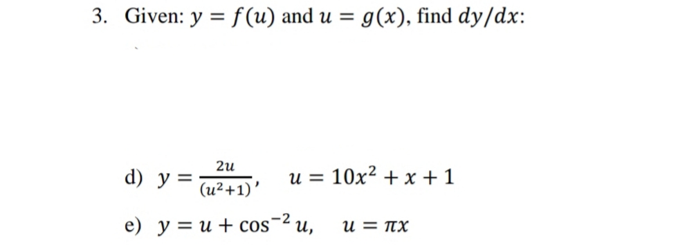 3. Given: y = f (u) and u = g(x), find dy/dx:
%3D
d) у 3
u = 10x² + x + 1
(u²+1)'
e) y = u+cos'
-2
и,
u = Tx
