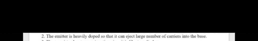 2. The emitter is heavily doped so that it can eject large number of carriers into the base.
