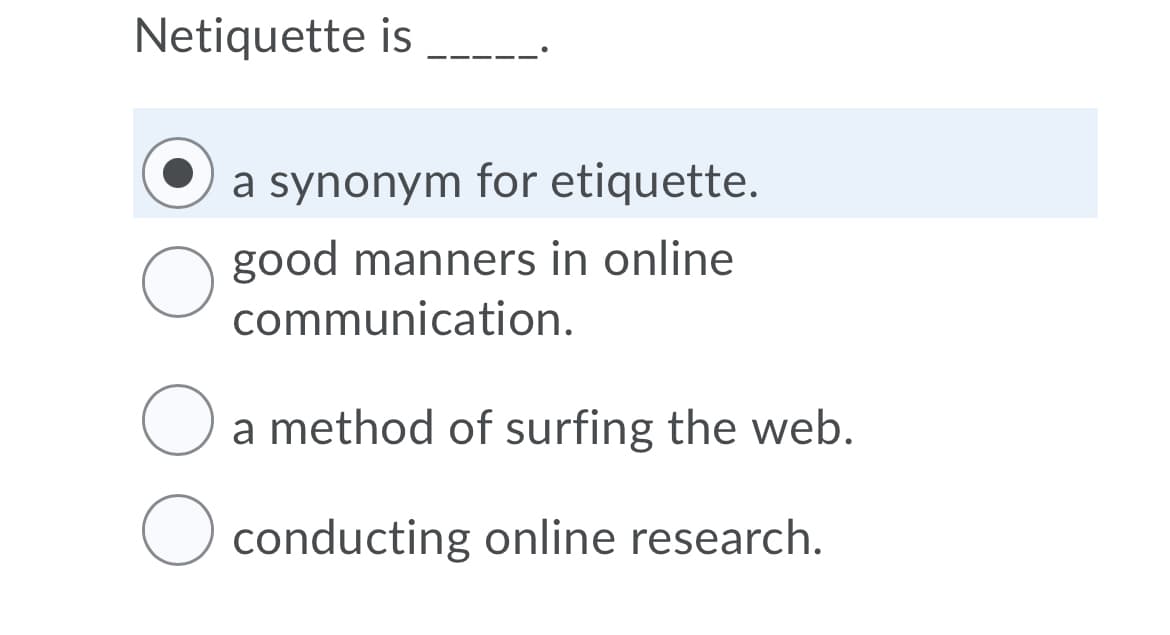 Netiquette is
a synonym for etiquette.
good manners in online
communication.
O a method of surfing the web.
O conducting online research.
