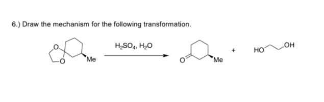 6.) Draw the mechanism for the following transformation.
H₂SO4, H₂O
Me
Me
HO
LOH