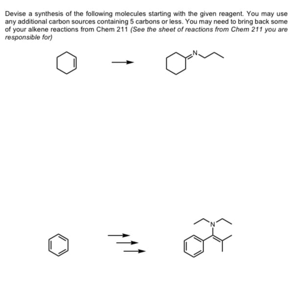 Devise a synthesis of the following molecules starting with the given reagent. You may use
any additional carbon sources containing 5 carbons or less. You may need to bring back some
of your alkene reactions from Chem 211 (See the sheet of reactions from Chem 211 you are
responsible for)