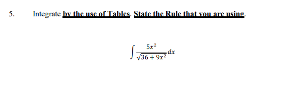 5.
Integrate by the use of Tables. State the Rule that you are using.
√√√36+9x²d
dx