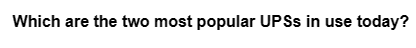 Which are the two most popular UPSs in use today?