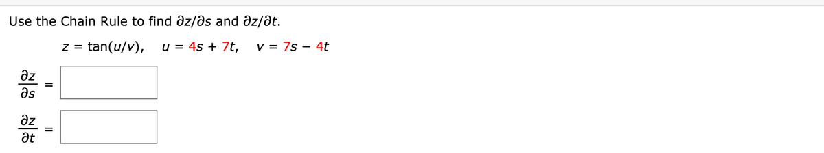 Use the Chain Rule to find əz/ðs and dz/ât.
z =
tan(u/v),
u = 4s + 7t,
V = 7s
4t
az
as
az
at
II
II
