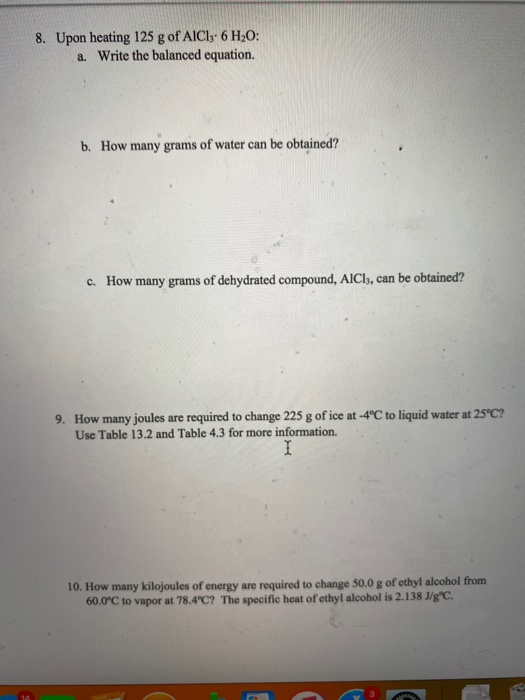 Upon heating 125 g of AICly 6 H;O:
a. Write the balanced equation.
b. How many grams of water can be obtained?
c. How many grams of dehydrated compound, AICI, can be obtained?
