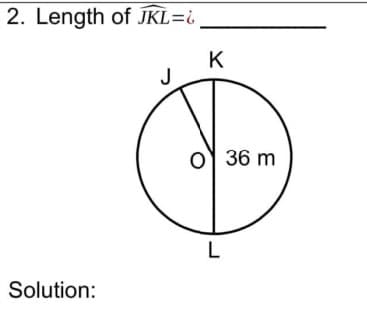 2. Length of JKL=i
K
J
o) 36 m
L
Solution:
