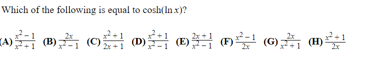 Which of the following is equal to cosh(In x)?
x2 + 1
2 +1
2x
2x
(A) (B)
(C)
(D) (E) (F)1
(G)군1 (H)
2x + 1
2x
