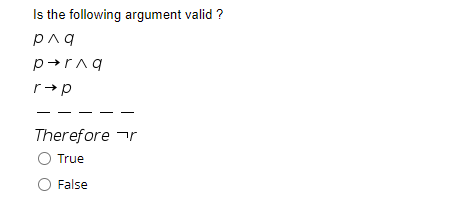 Is the following argument valid ?
pnq
parnq
r+p
Therefore r
True
False
