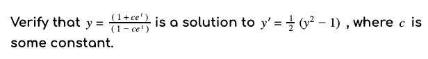 Verify that y =
(1+ ce')
(1- ce')
is a solution to y' = (v² – 1) , where c is
some constant.
