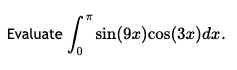 |
sin(9æ)cos(3x)dx.
Evaluate
