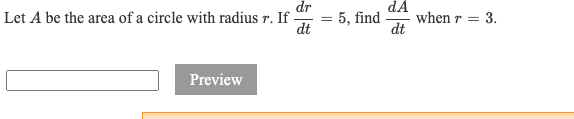 5, find
dt
when r = 3.
dt
Let A be the area of a circle with radius r. If
%3D
%3D
