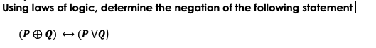 Using laws of logic, determine the negation of the following statement
(PQ) → (PVQ)