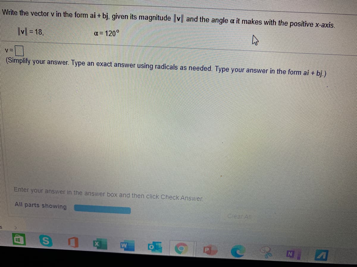 Write the vector v in the form ai + bj, given its magnitude v and the angle a it makes with the positive x-axis.
M= 18,
a= 120°
v=
(Simplify your answer. Type an exact answer using radicals as needed. Type your answer in the form ai + bị.)
Enter your answer in the answer box and then click Check Answer.
All parts showing
ClearA
%24
